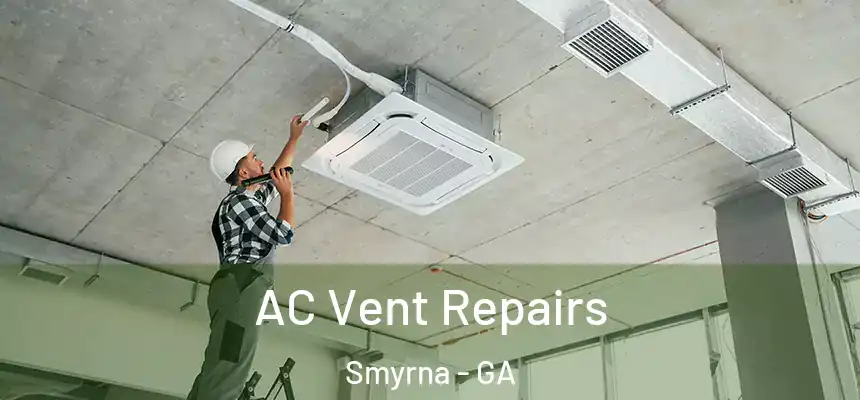  AC Vent Repairs Smyrna - GA