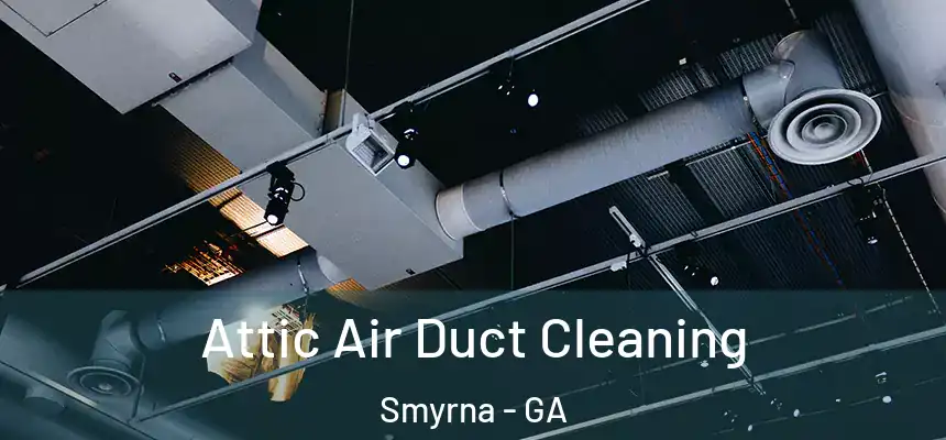 Attic Air Duct Cleaning Smyrna - GA