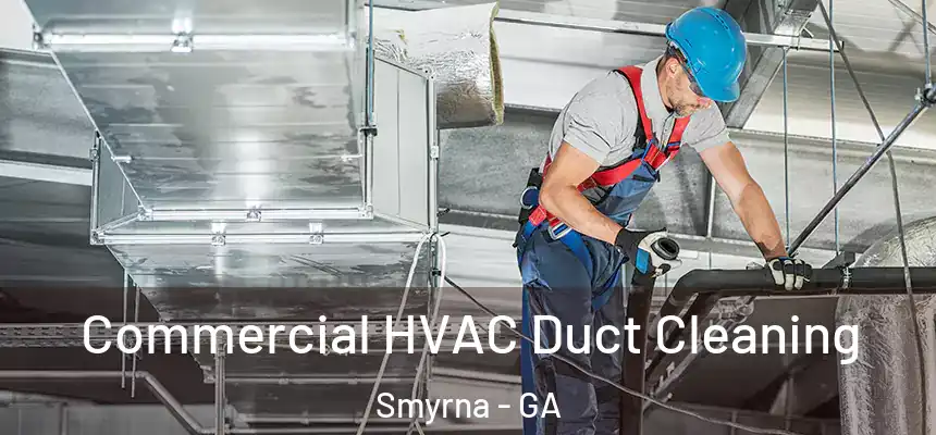 Commercial HVAC Duct Cleaning Smyrna - GA