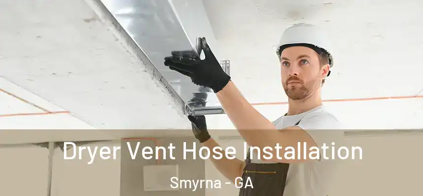  Dryer Vent Hose Installation Smyrna - GA