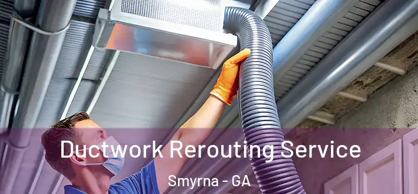  Ductwork Rerouting Service Smyrna - GA