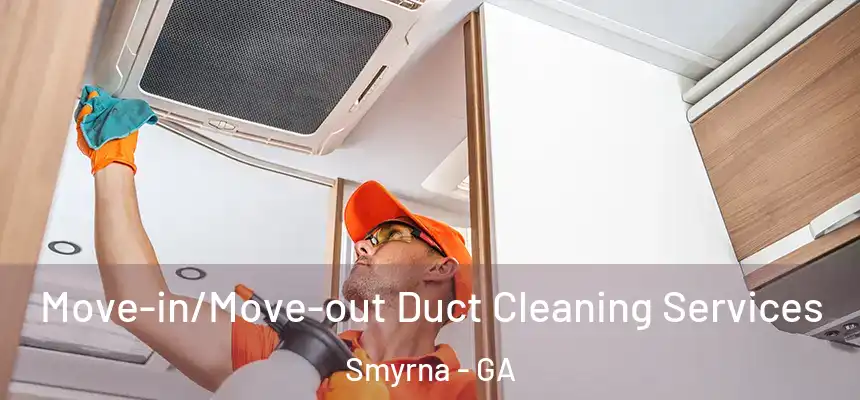 Move-in/Move-out Duct Cleaning Services Smyrna - GA