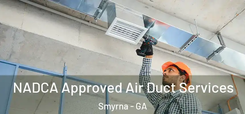 NADCA Approved Air Duct Services Smyrna - GA