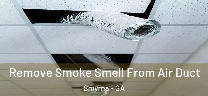 Remove Smoke Smell From Air Duct Smyrna - GA