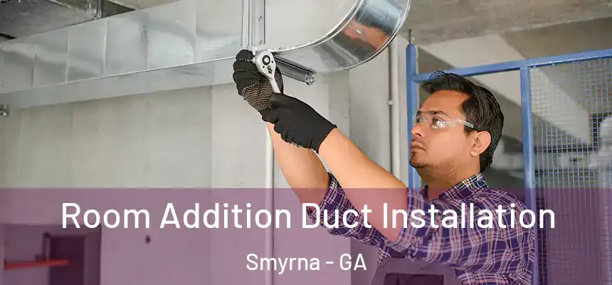  Room Addition Duct Installation Smyrna - GA