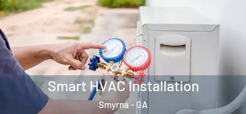  Smart HVAC Installation Smyrna - GA